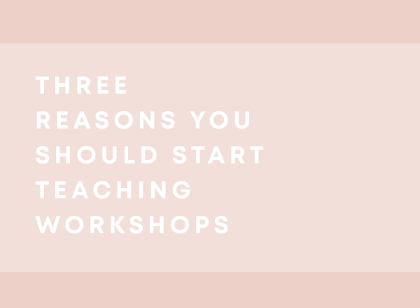 Three reasons you should start teaching workshops